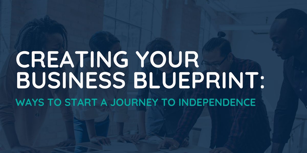 Creating Your Business Blueprint: Ways to Start A Journey to Independence