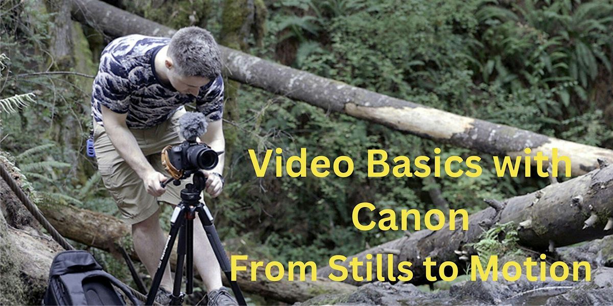 Video Basics with Canon:  From Stills to Motion\u2013 Santa Ana
