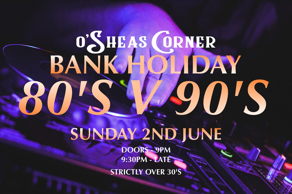 Bank Holiday 80's V 90's Party at O'Sheas Corner