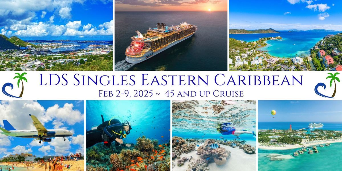 LDS Singles 45 & up Eastern Caribbean Cruise Feb 2-9, 2025