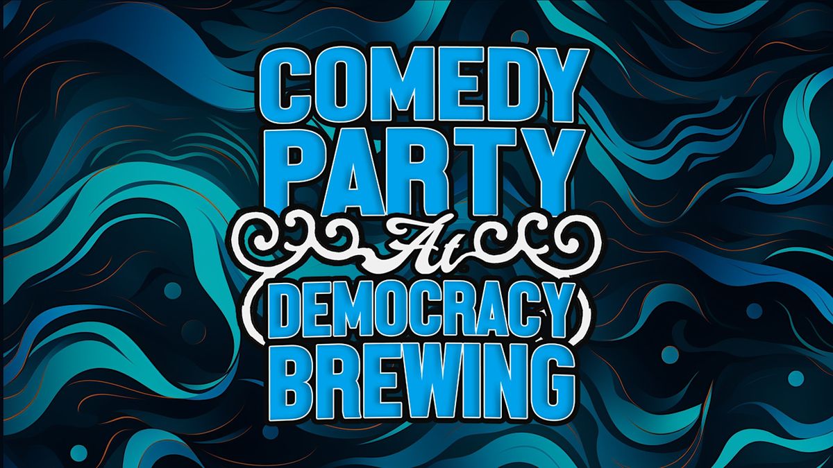 Comedy Party @ Democracy Brewing!