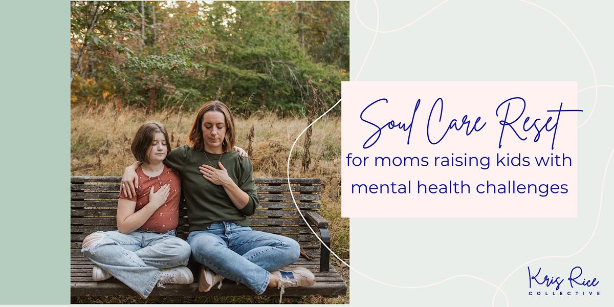 Soul care reset for moms raising kids with mental health challenges - LA
