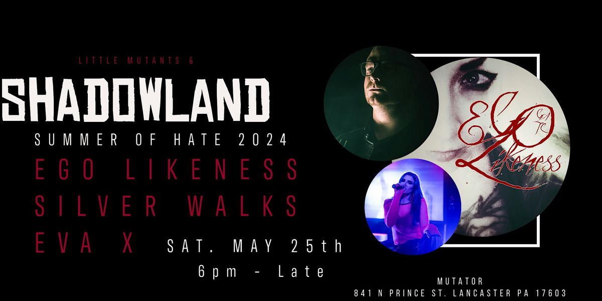 Little Mutants and Shadowland Presents Summer of Hate 2024 | EGO LIKENESS, SILVER WALKS, EVA X