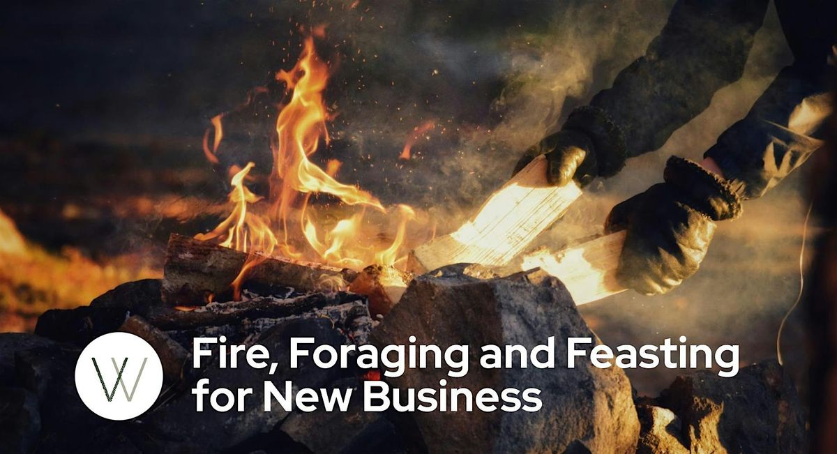 Fire, Foraging and Feasting for New Business (invite only)