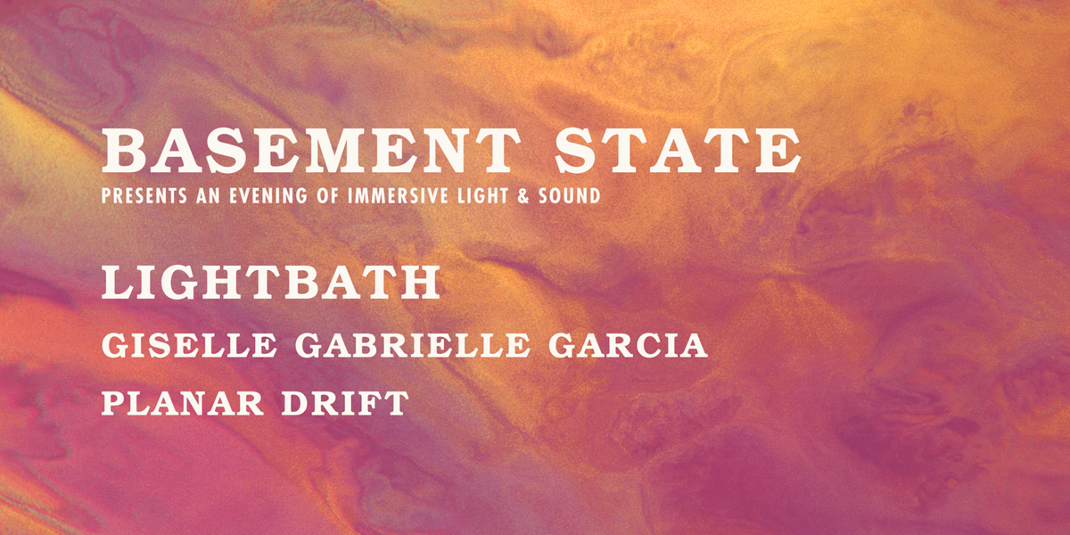 Basement State Presents: Lightbath, Giselle Gabrielle Garcia & Planar Drift