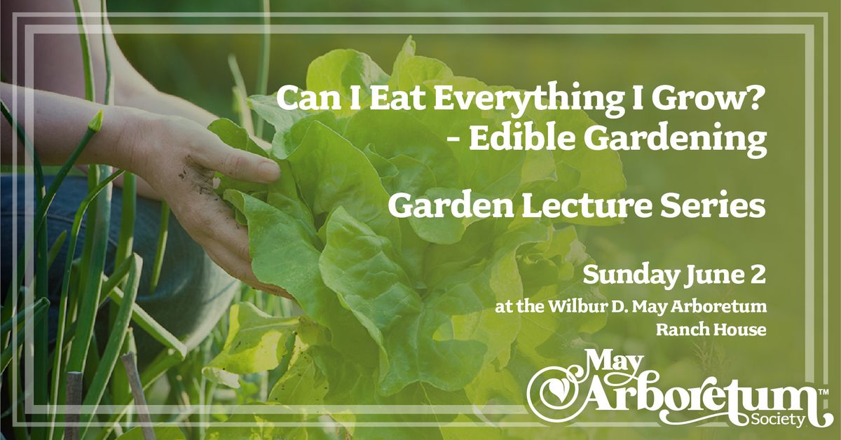 Garden Lecture Series: Can I Eat Everything I Grow - Edible Gardening?