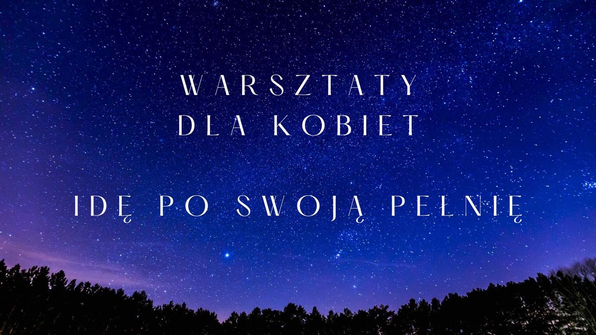 Warsztaty Dla Kobiet - Id\u0119 Po Swoj\u0105 Pe\u0142ni\u0119