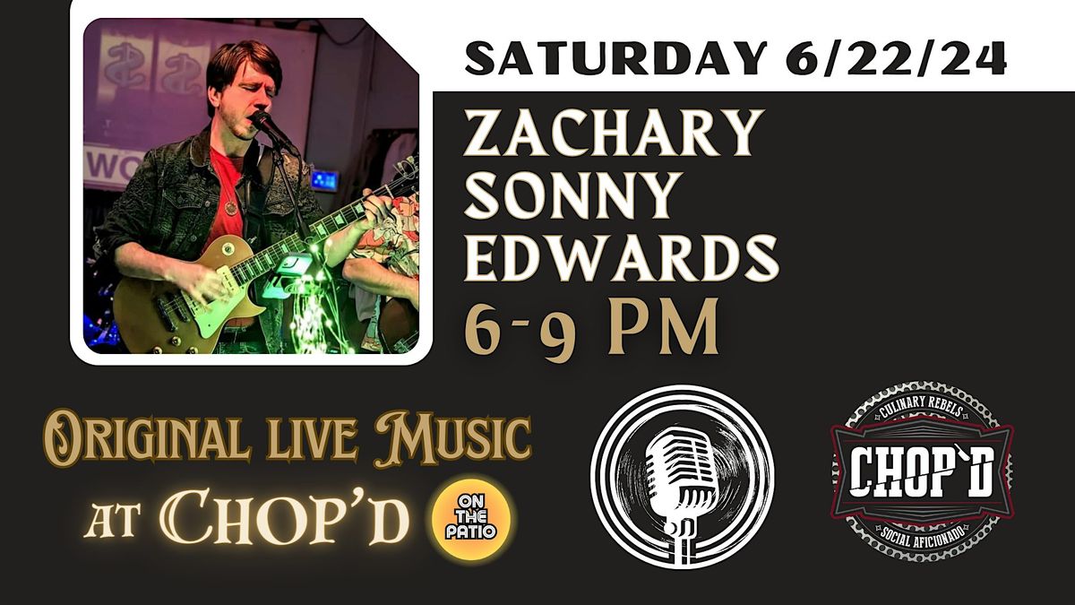 Live Music at Chop'd ~ Zachary Sonny Edwards ~ Saturday June 22nd