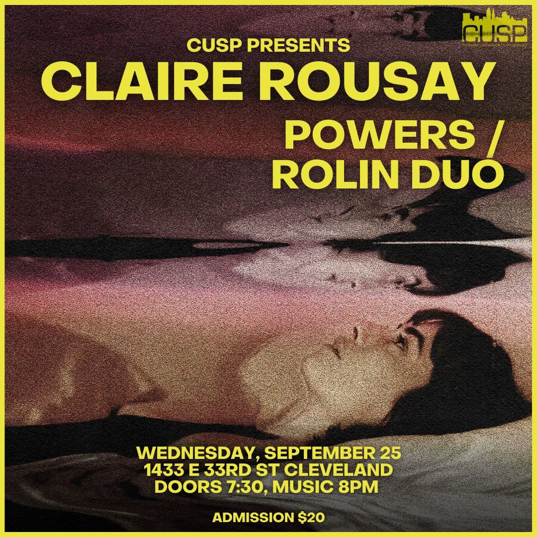 CUSP Presents: Claire Rousay \/\/ Powers \/ Rolin Duo