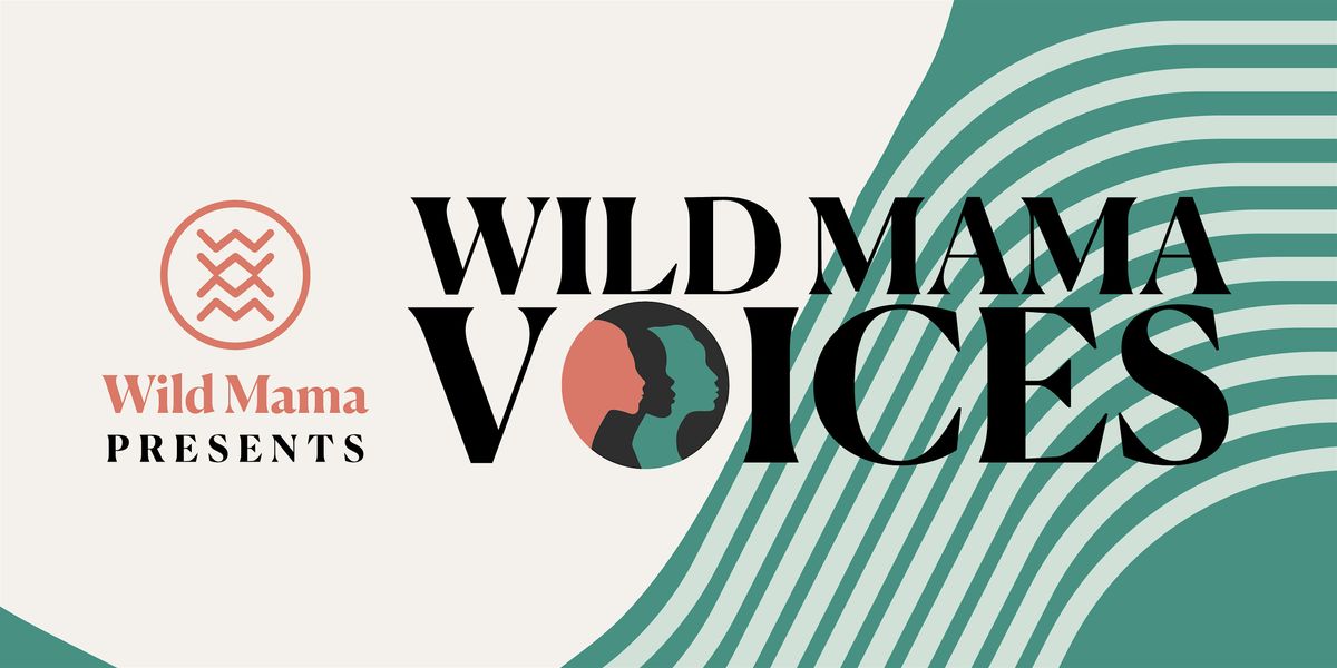 Wild Mama Voices: \u201cMother\u2019s Day Every Day\u201d Showcase and Vendor Market