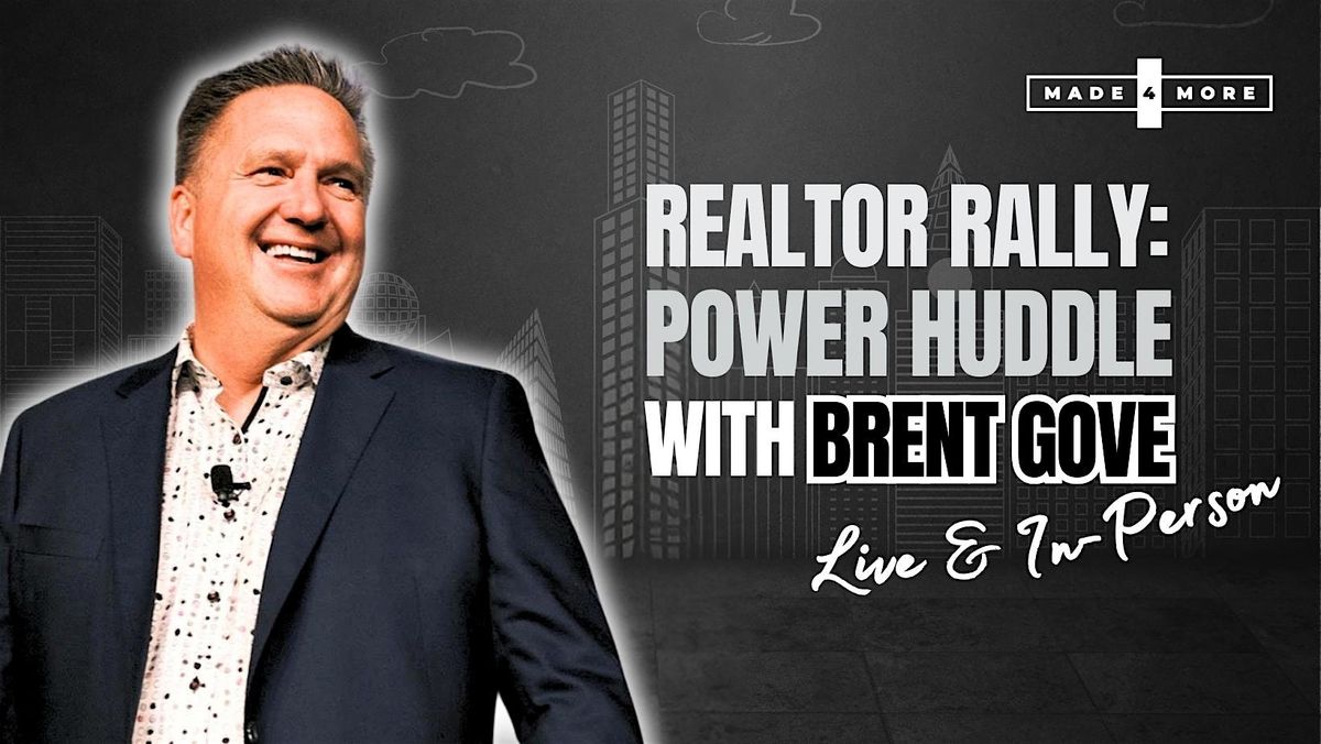 Realtor Rally: Power Huddle with Brent Gove \u2013 Live & In Person!
