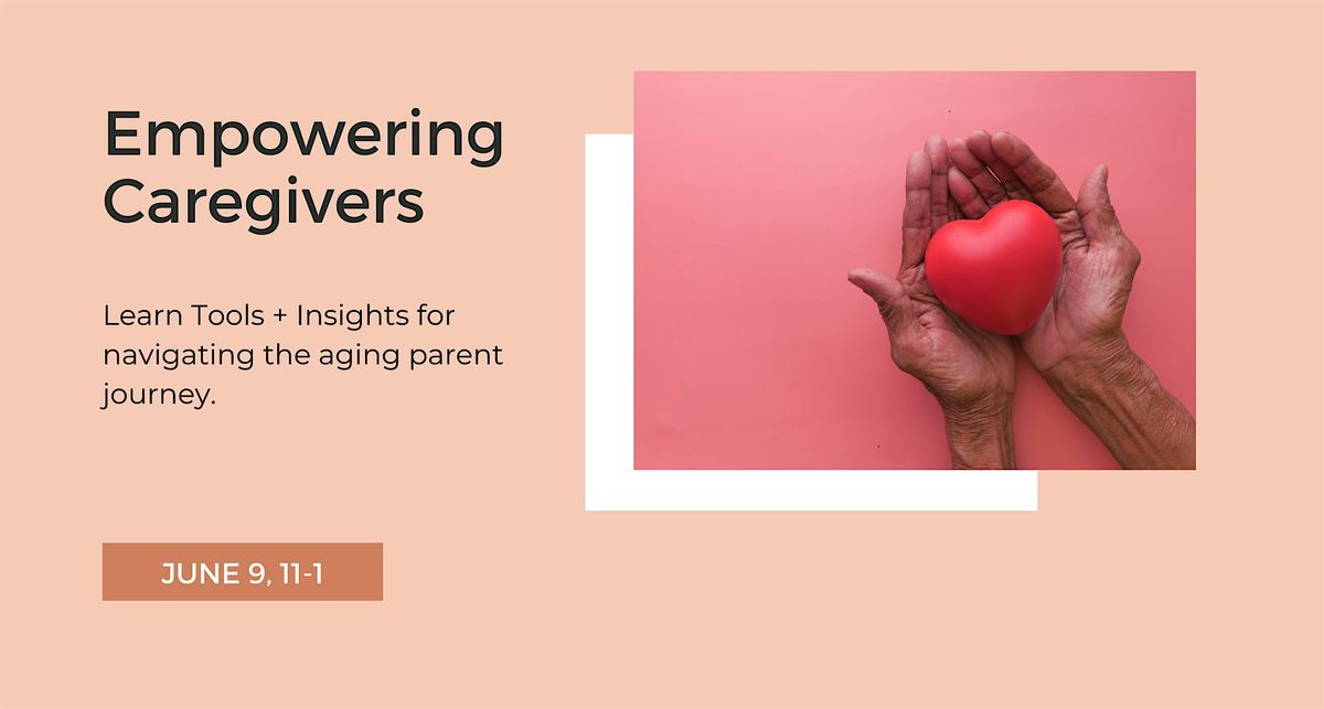 Empowering Caregivers: Tools + Insights for Navigating Aging Parents