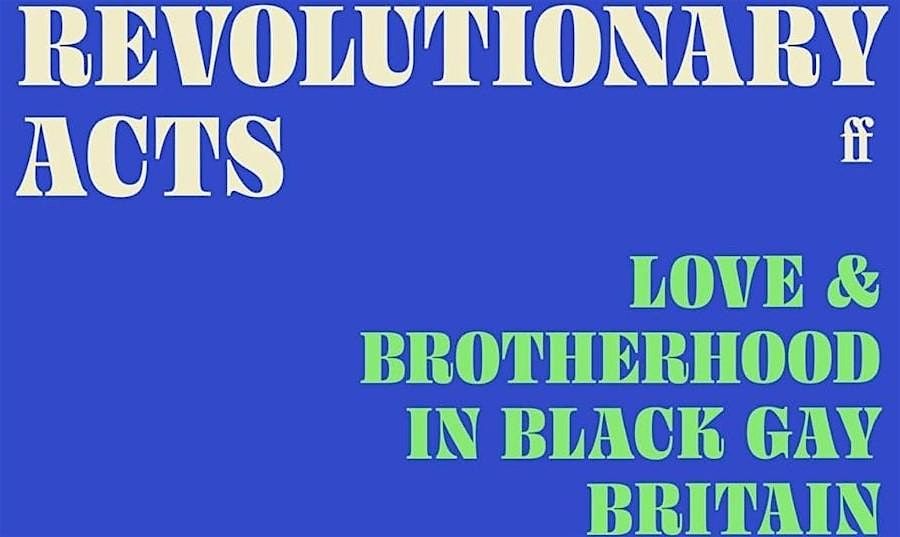 Author event: Revolutionary Acts: Love & Brotherhood in Black Gay Britain