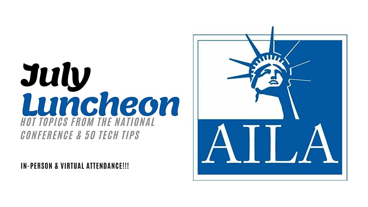 AILA S. FL July Membership Luncheon\/CLE (7\/10\/24) Hot Topics & 50 Tech Tips
