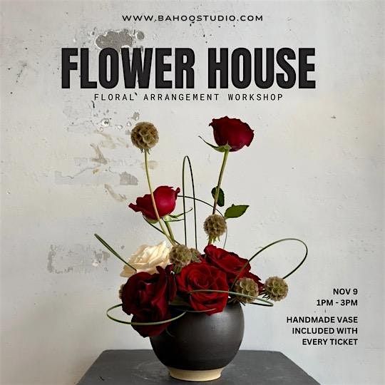 FLOWER HOUSE: Floral Arrangement Workshop w\/ Bahoo Studio