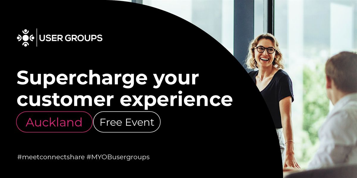 Auckland MYOB User Groups - Supercharge Your Customer Experience