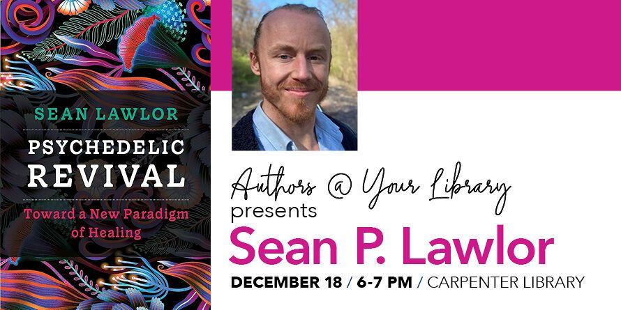 Authors @ Your Library: "Psychedelic Revival: Toward a New Paradigm of Healing" by Sean P. Lawlor