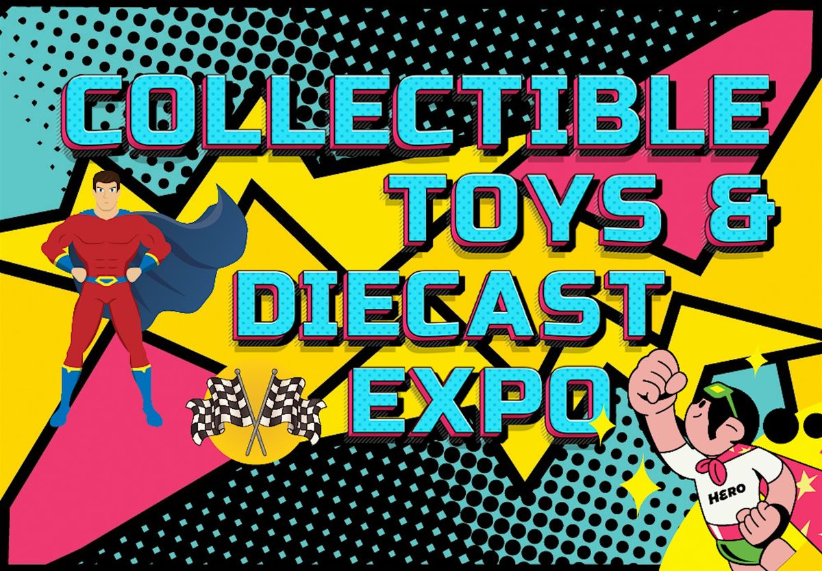 COLLECTIBLE TOYS & DIECAST EXPO