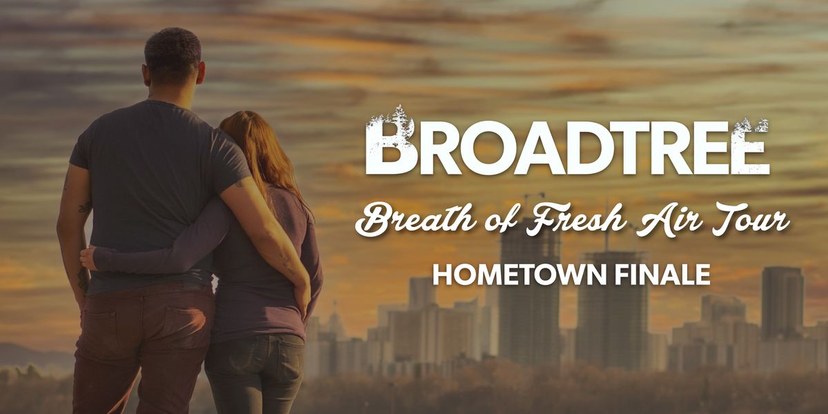 Broadtree - Hometown Tour Closer