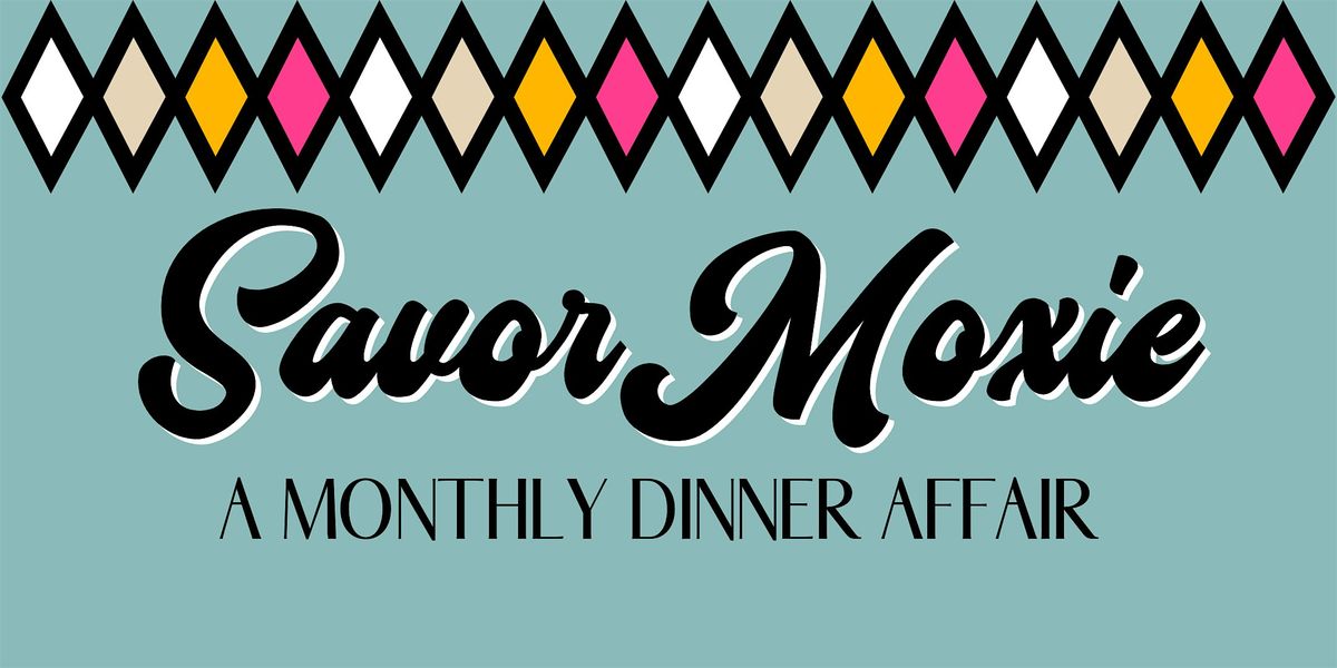 Savor Moxie: A Monthly Dinner Affair