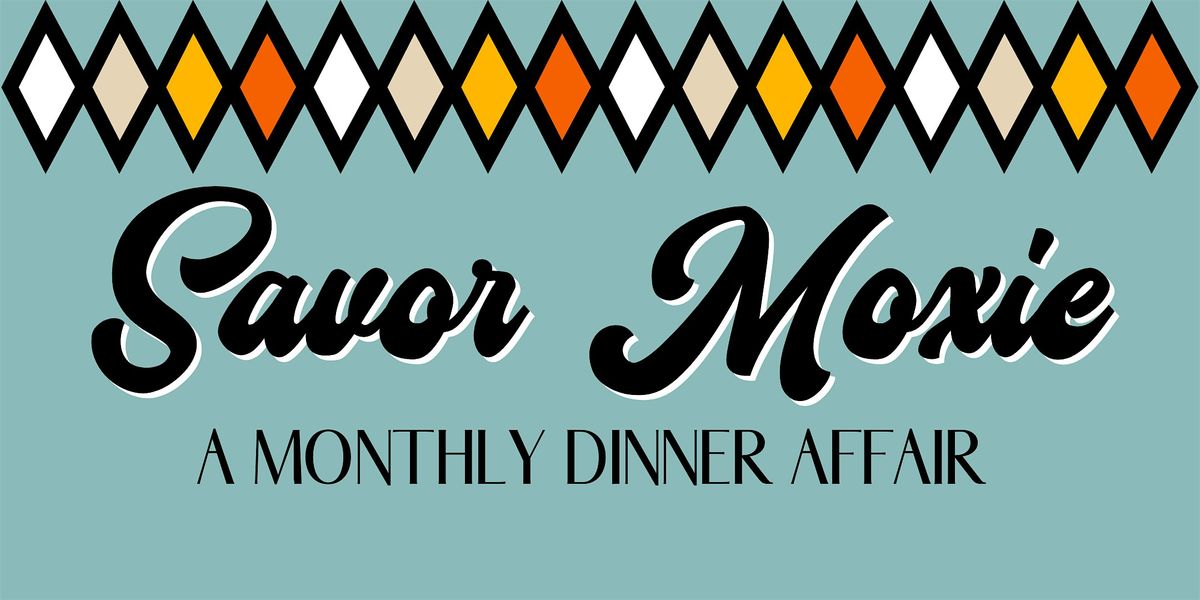 Savor Moxie: A Monthly Dinner Affair