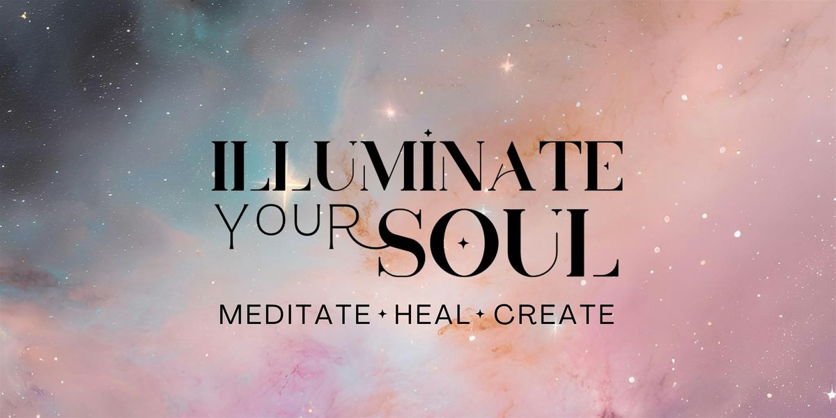 Illuminate Your Soul: Mediate + Heal + Create