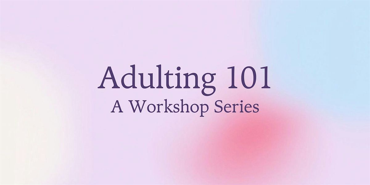 Adulting 101: A Workshop Series