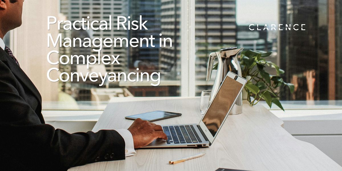 Clarence CPD: Practical Risk Management in Complex Conveyancing