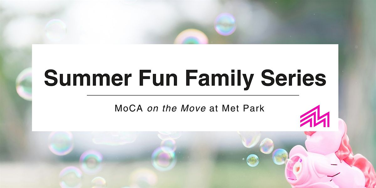 MoCA on the Move at Met Park: Summer Fun Family Series!