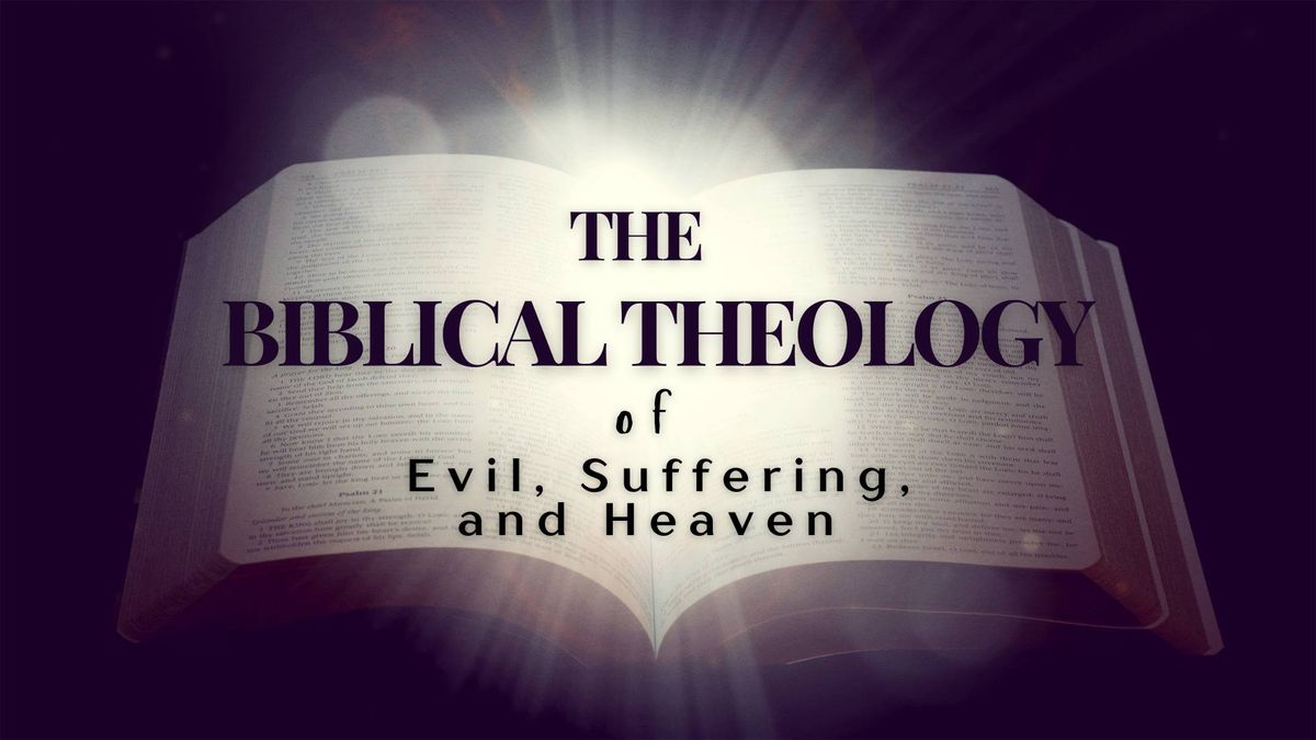 The Biblical Theology of Evil, Suffering, and Heaven