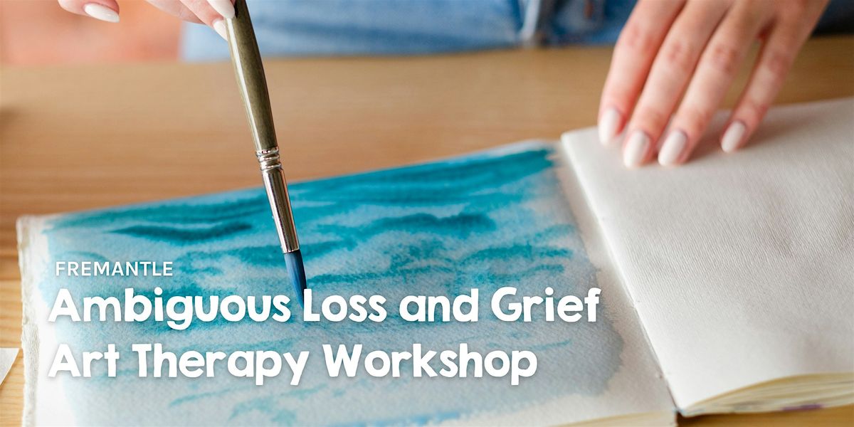 Ambiguous Loss and Grief Art Therapy Workshop| Fremantle