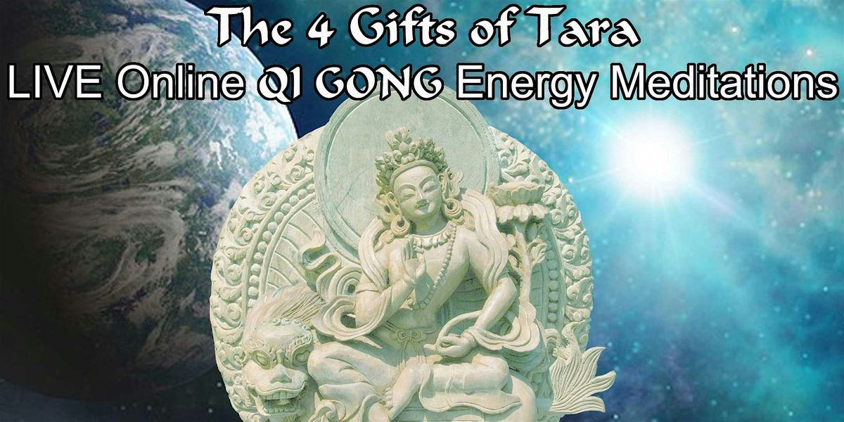 The 4 Gifts of Tara - LIVE Online QI GONG Energy Meditations