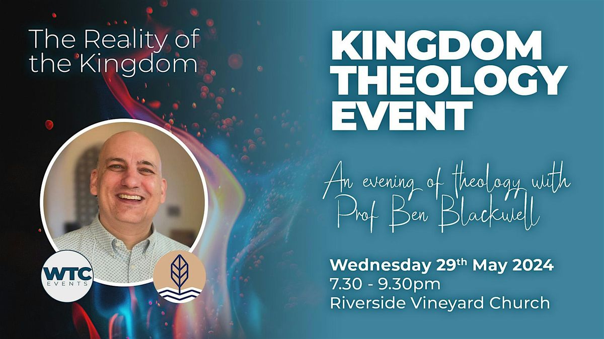 Kingdom Theology Event at Riverside Vineyard with Ben Blackwell PhD