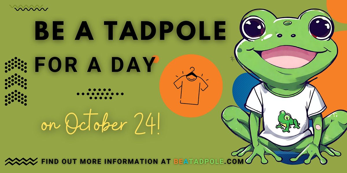 BE A TADPOLE DAY and Print Your Own Shirt (aka: Big Frog's 6th Anniversary)
