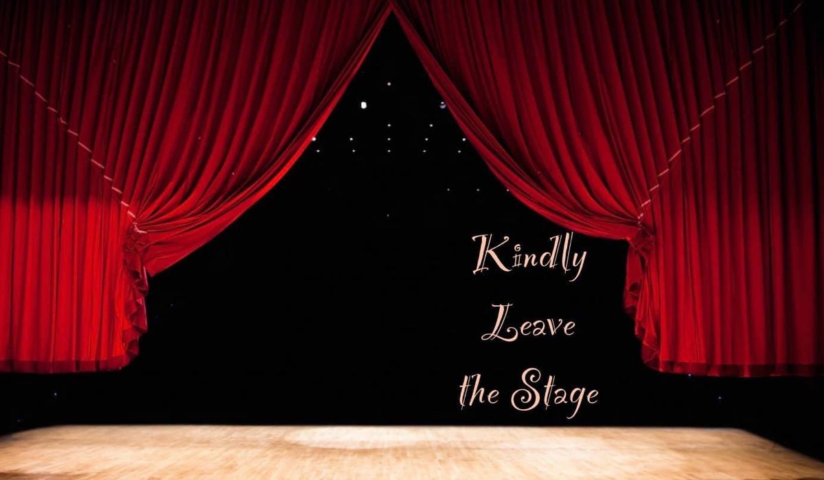 Kindly Leave the Stage