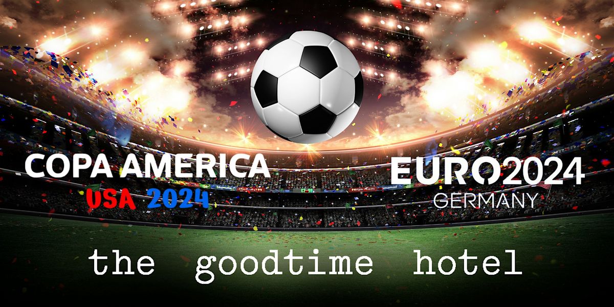 Copa America + Euro Cup Watch Parties @ The Goodtime Hotel