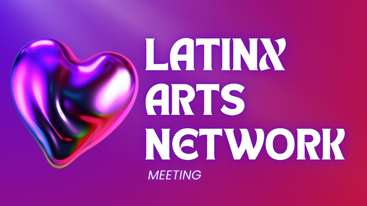 Latinx Arts Network - In Person Mtg