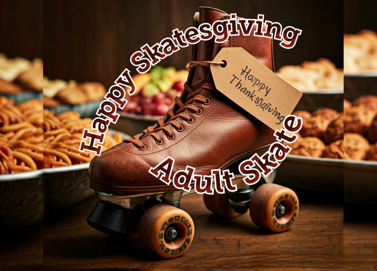 Happy Skatesgiving (Friendsgiving) Adult Skate