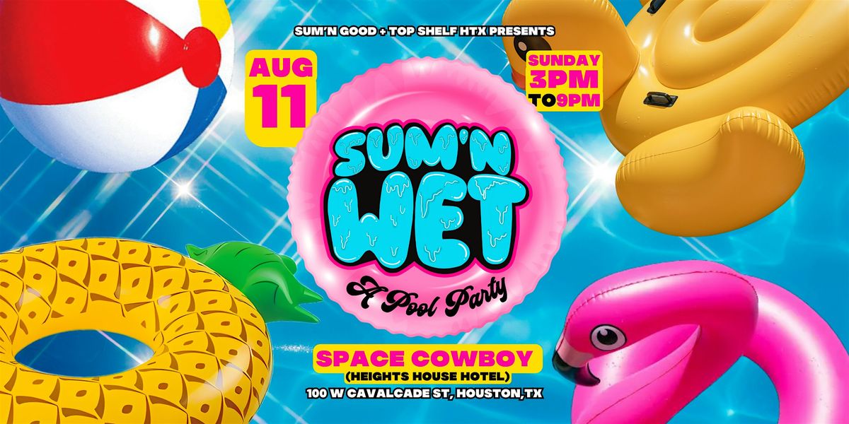 SUM'N WET (HOUSTON) - A POOL PARTY  8\/11\/24