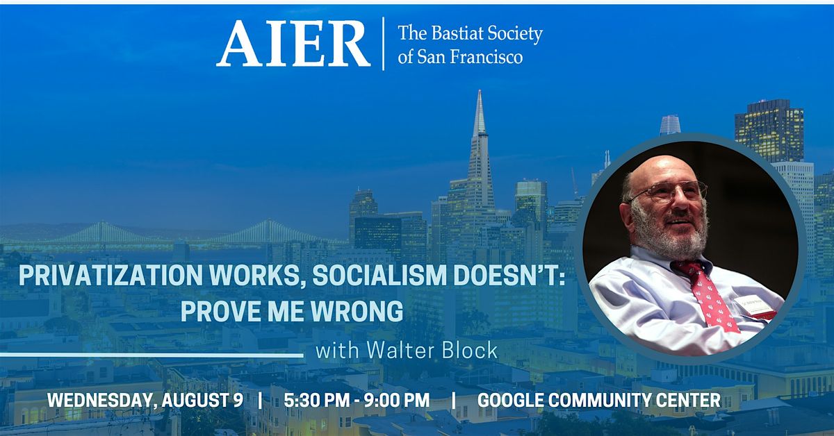 \u201cPrivatization Works, Socialism Doesn\u2019t: Prove Me Wrong\u201d with Walter Block