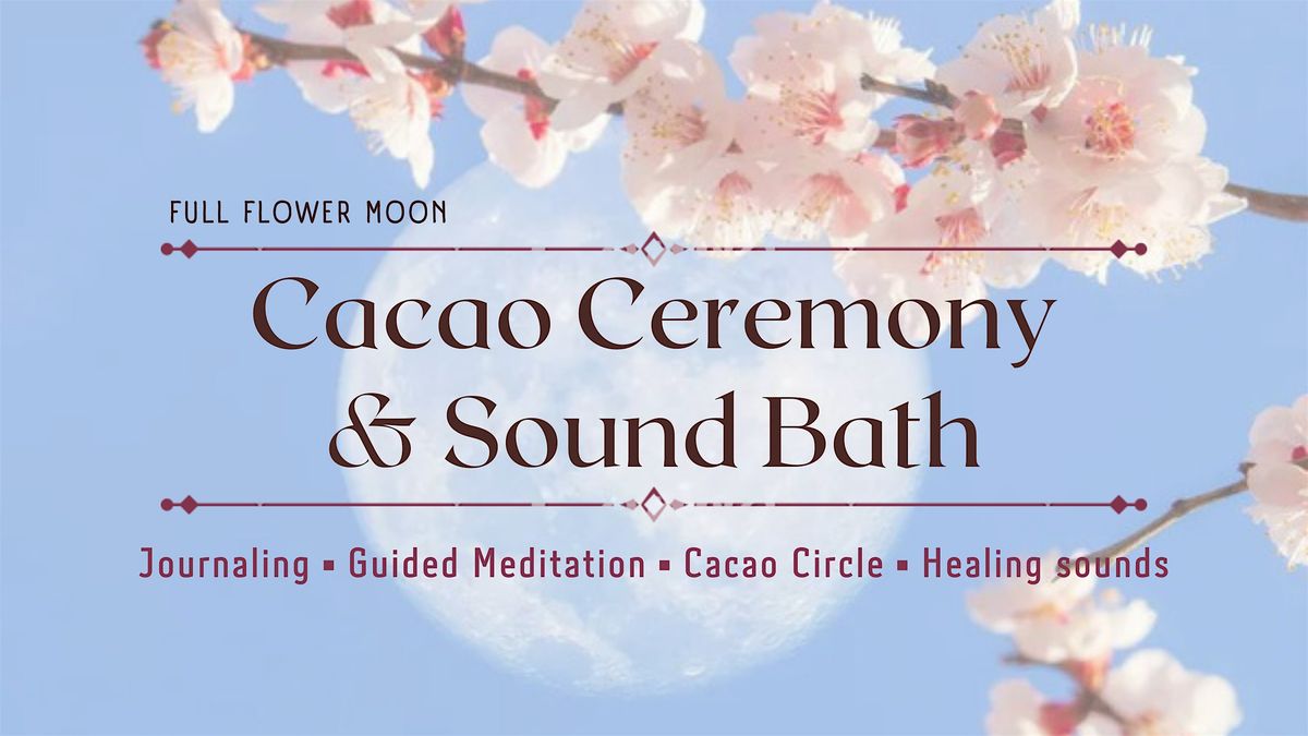 FULL FLOWER MOON CACAO CEREMONY & SOUND BATH