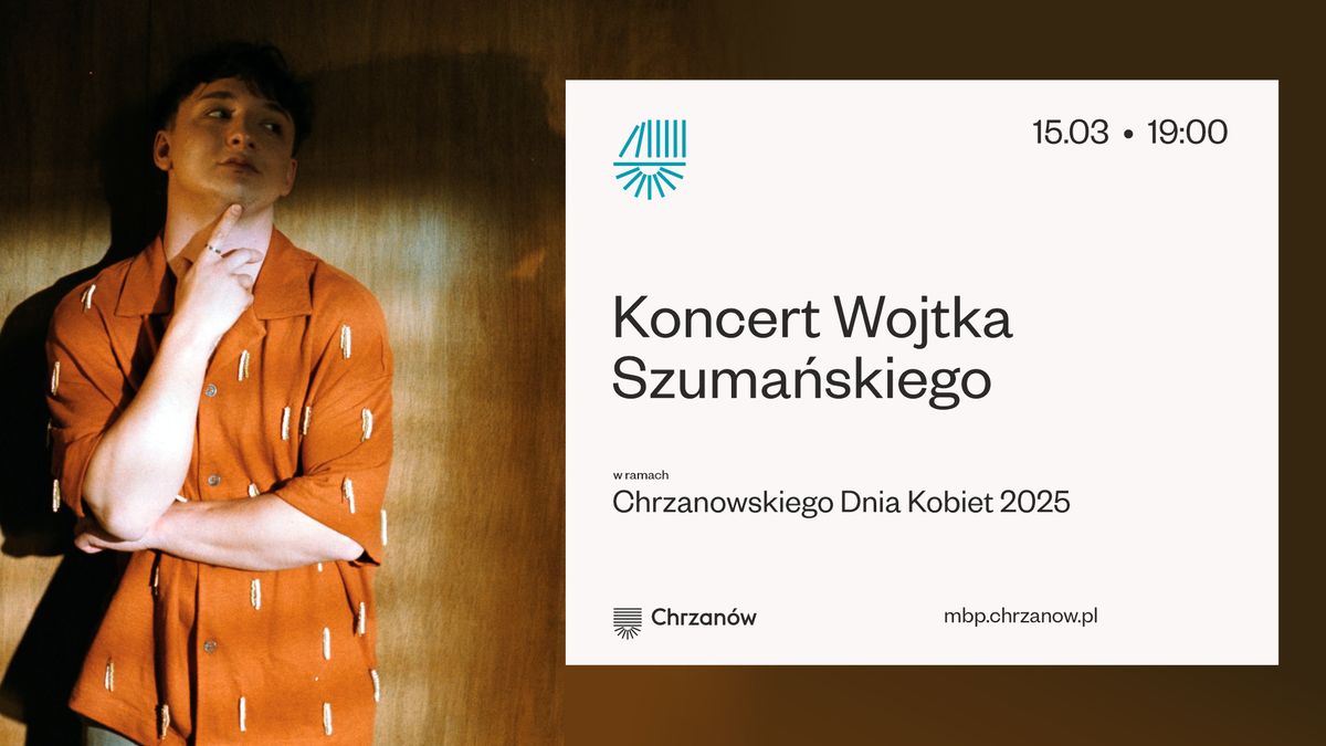 Koncert Wojtka Szuma\u0144skiego \/ w ramach Chrzanowskiego Dnia Kobiet 2025