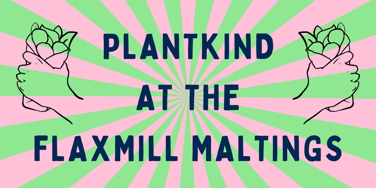 Plantkind at The Flaxmill Maltings