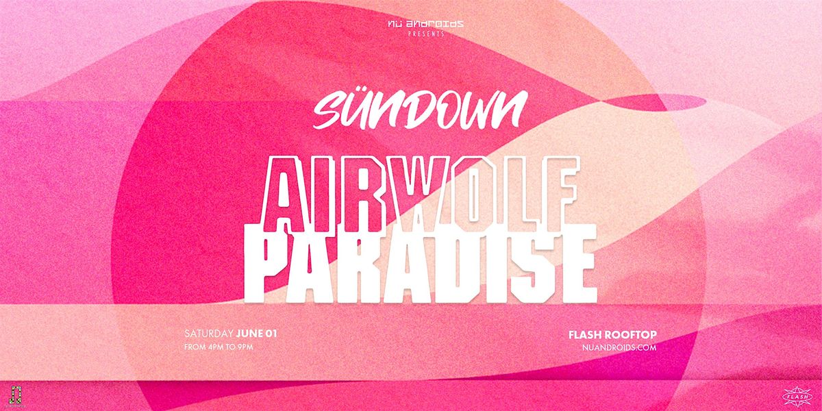 N\u00fc Androids presents S\u00fcnDown: Airwolf Paradise