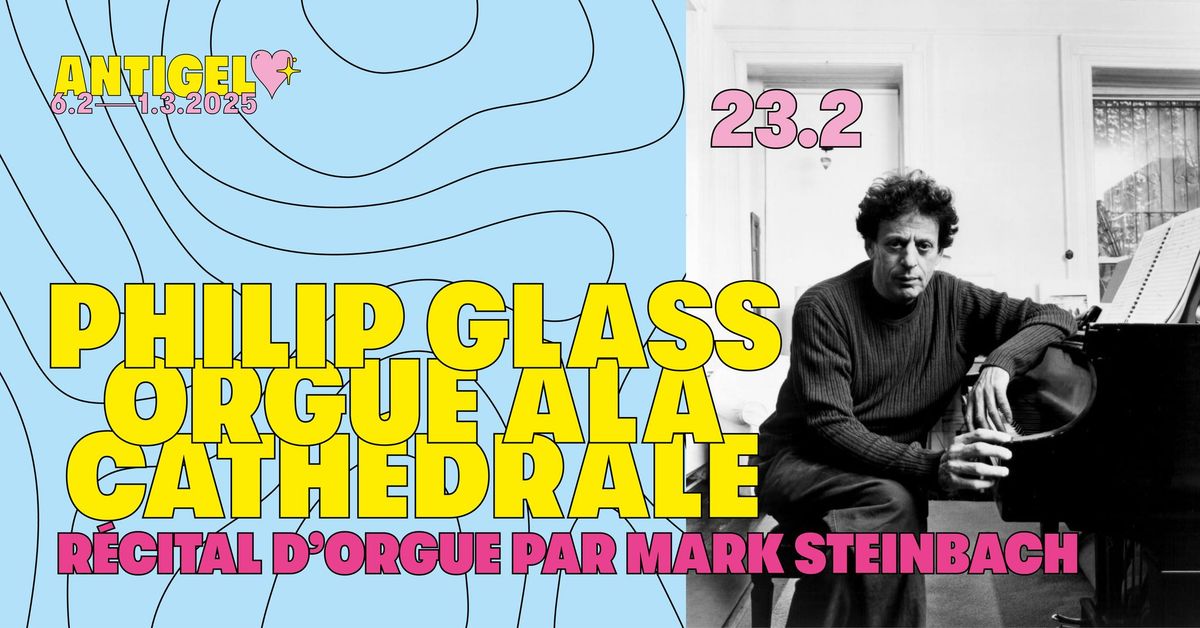 Philip Glass : Orgue \u00e0 la Cath\u00e9drale - Mark Steinbach x Festival Antigel \ud83e\ude75\ud83e\ude77\ud83d\udc9b 