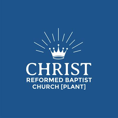 Christ Reformed Baptist Church [Plant]