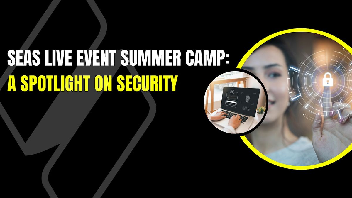 SEAS Live Event Summer Camp: A Spotlight On Security