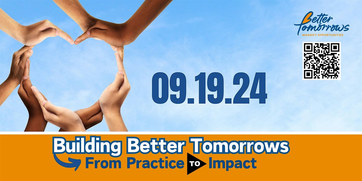 Building Better Tomorrows: From Practice to Impact