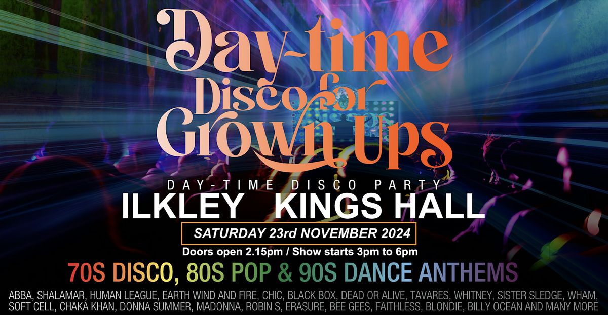 DAYTIME Disco for Grown Ups 70s, 80s, 90s disco party Kings Hall, ILKLEY