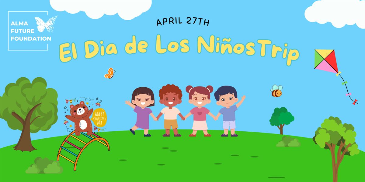 April 27th -  El Dia de Los Ni\u00f1os Trip
